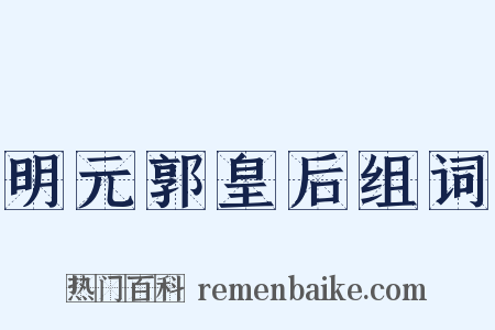 明元郭皇后组词是什么意思的图片
